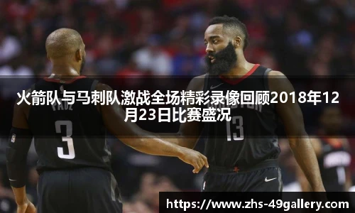 火箭队与马刺队激战全场精彩录像回顾2018年12月23日比赛盛况