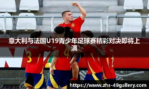 意大利与法国U19青少年足球赛精彩对决即将上演